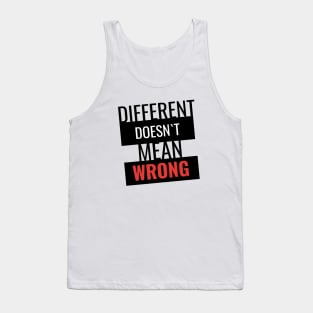 Different doesn`t mean wrong Tank Top